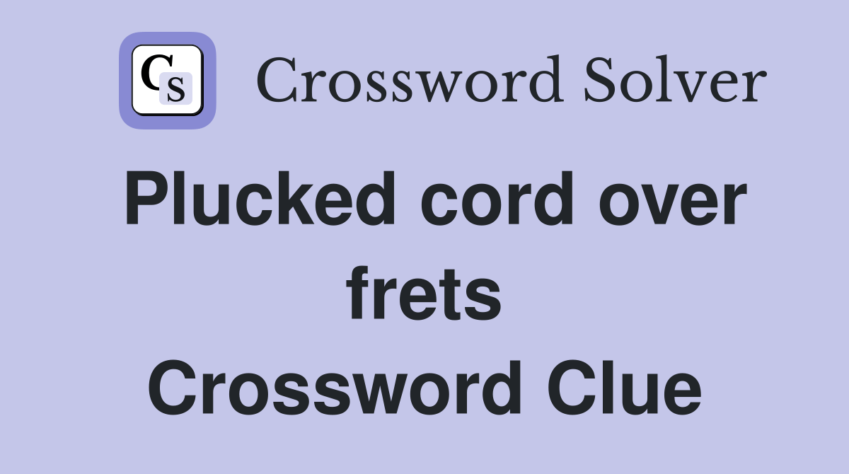Plucked cord over frets Crossword Clue Answers Crossword Solver